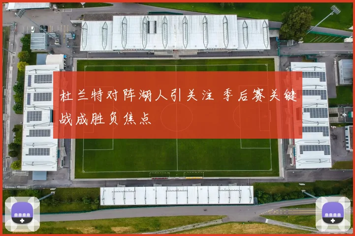 杜兰特对阵湖人引关注 季后赛关键战成胜负焦点