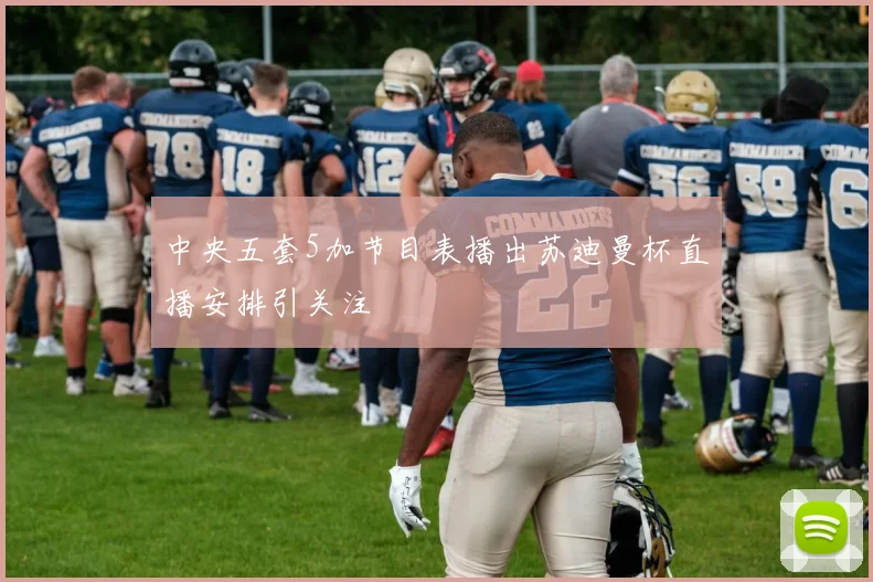 中央五套5加节目表播出苏迪曼杯直播安排引关注