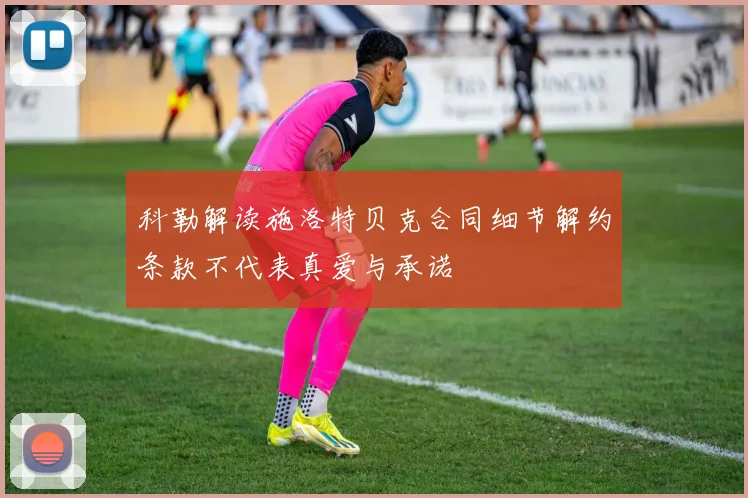 科勒解读施洛特贝克合同细节解约条款不代表真爱与承诺