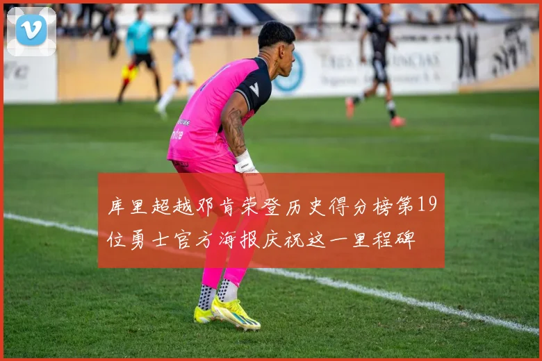 库里超越邓肯荣登历史得分榜第19位勇士官方海报庆祝这一里程碑